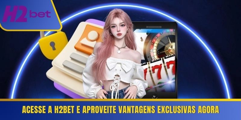 Acesse a H2Bet e aproveite vantagens exclusivas agora 