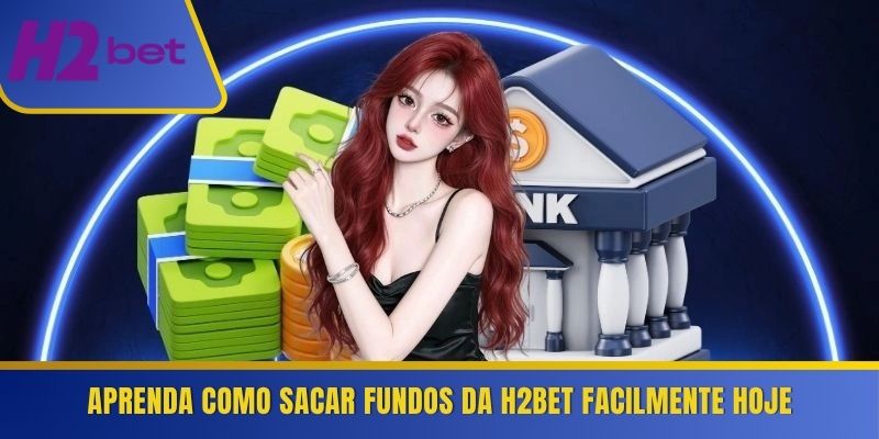 Aprenda como sacar fundos da H2Bet facilmente hoje