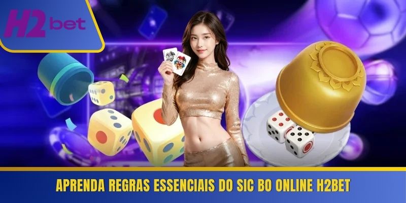 Aprenda regras essenciais do Sic Bo online H2Bet 