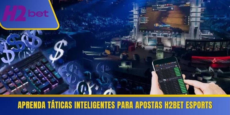 Aprenda táticas inteligentes para apostas H2Bet eSports