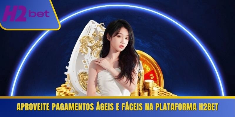 Aproveite pagamentos ágeis e fáceis na plataforma H2Bet 
