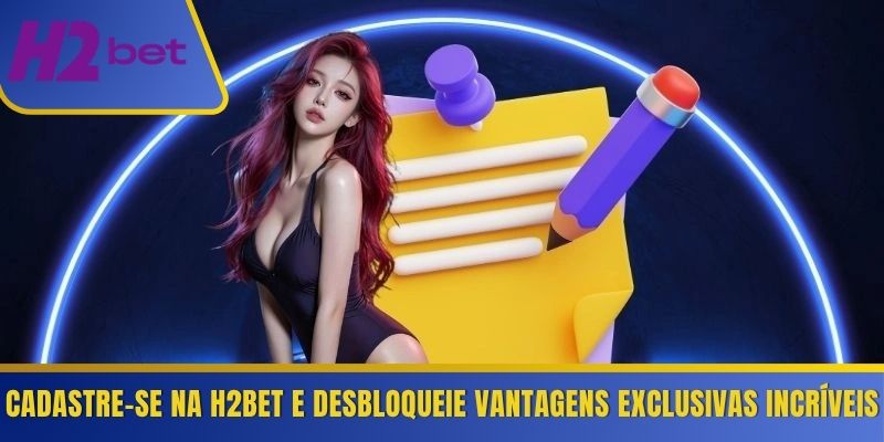 Cadastre-se na H2Bet e desbloqueie vantagens exclusivas incríveis 