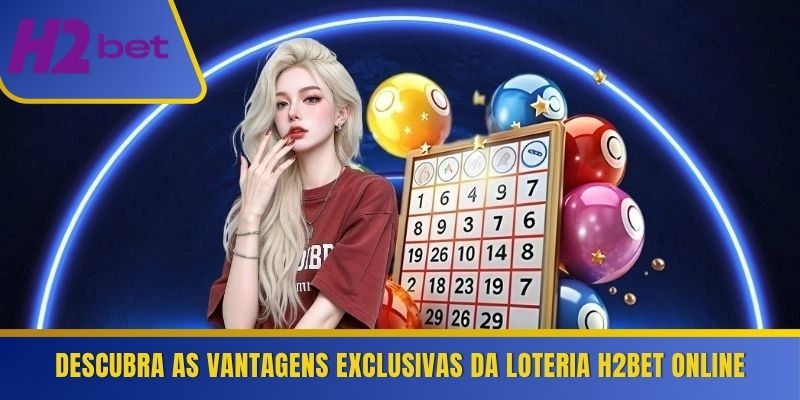 Descubra as vantagens exclusivas da loteria H2Bet online