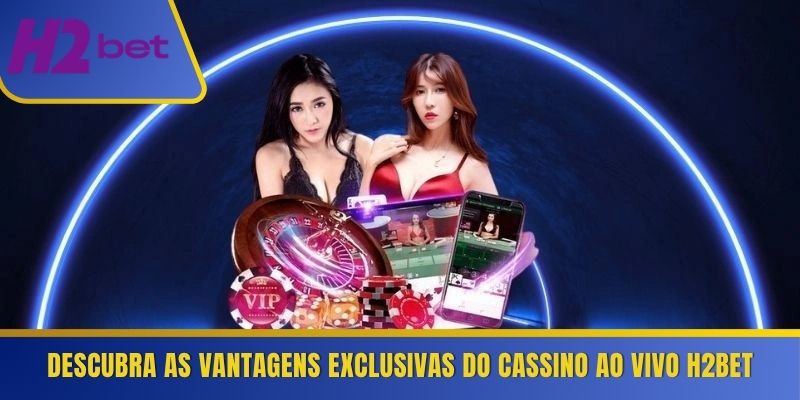 Descubra as vantagens exclusivas do cassino ao vivo H2Bet 