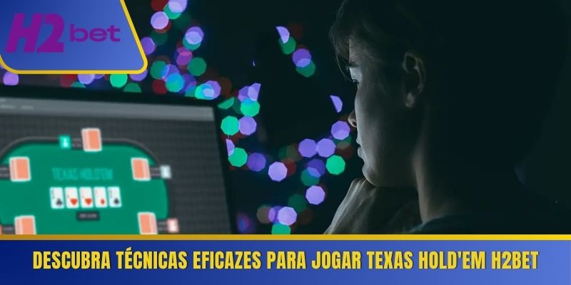 Descubra técnicas eficazes para jogar Texas Hold'em H2Bet