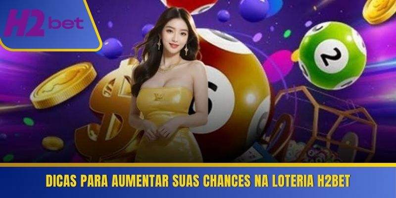 Dicas para aumentar suas chances na loteria H2Bet