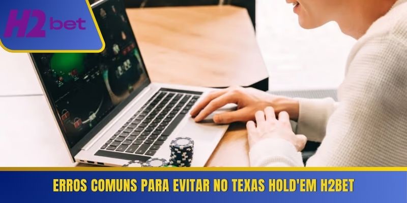 Erros comuns para evitar no Texas Hold'em H2Bet