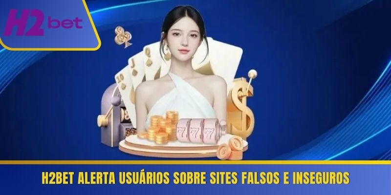 H2Bet alerta usuários sobre sites falsos e inseguros