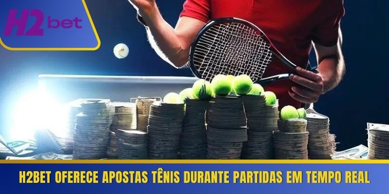 H2Bet oferece apostas tênis durante partidas em tempo real 