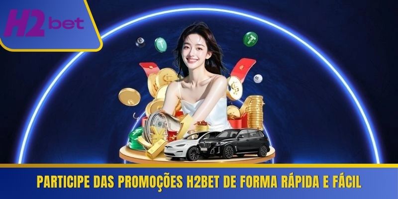 Participe das promoções H2Bet de forma rápida e fácil 