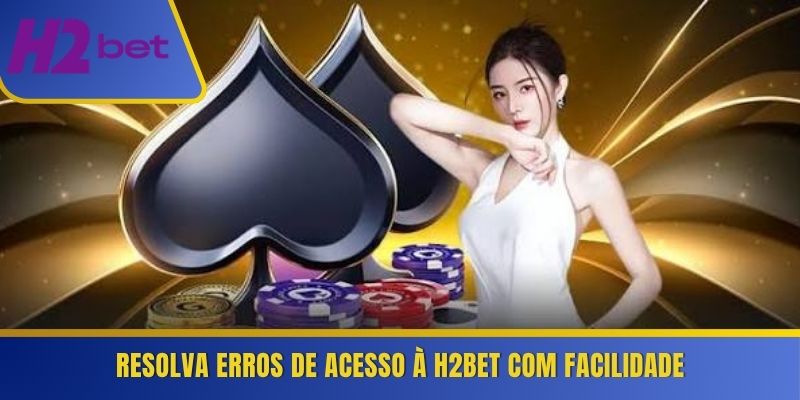 Resolva erros de acesso à H2Bet com facilidade 