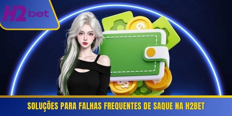 Soluções para falhas frequentes de saque na H2Bet